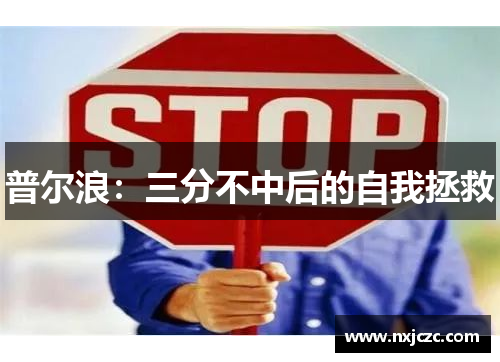 普尔浪：三分不中后的自我拯救